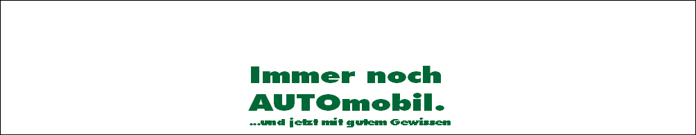 Immer noch
AUTOmobil.
...und jetzt mit gutem Gewissen